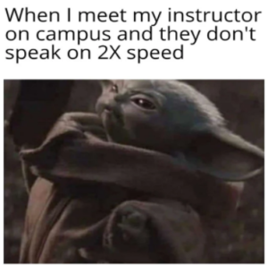 Shocked Yoda with caption "When I meet my instructor on campus and they don't speak on 2X speed